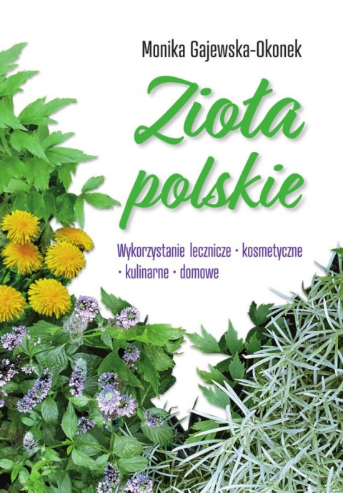 Zioła polskie. Wykorzystanie lecznicze, kosmetyczne, kulinarne, domowe