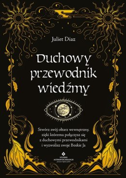 Duchowy przewodnik wiedźmy. Stwórz swój wewnętrzny ołtarz, dzięki któremu połączysz się z duchowymi przewodnikami i wyzwolisz sw