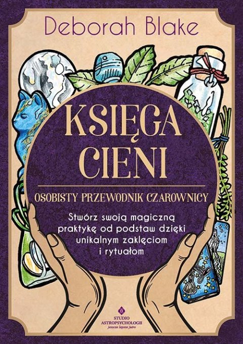 Księga cieni. Osobisty przewodnik czarownicy. Stwórz swoją magiczną praktykę od podstaw dzięki unikalnym zaklęciom i rytuałom