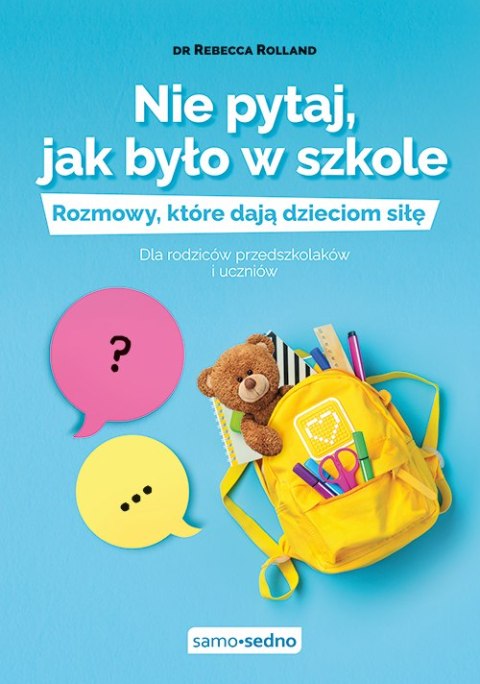 Nie pytaj, jak było w szkole. Rozmowy, które dają dzieciom siłę. Dla rodziców przedszkolaków i uczniów