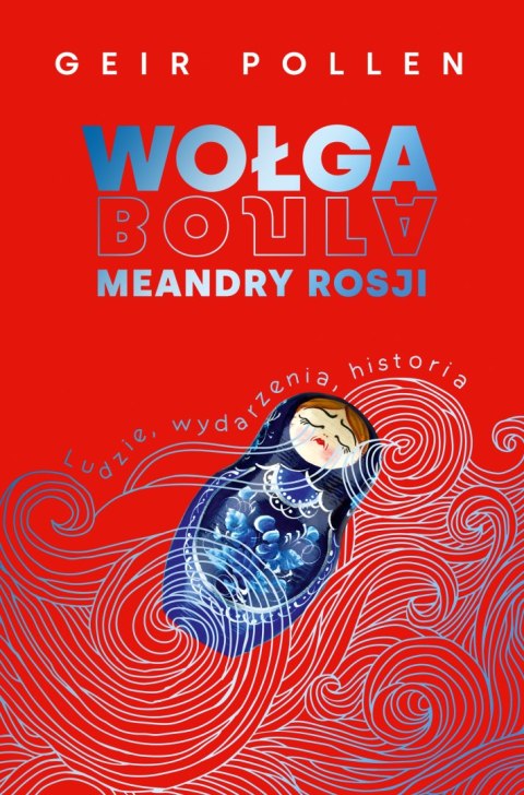 Wołga. Meandry Rosji. Ludzie, wydarzenia, historia