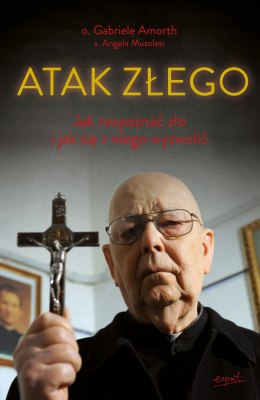 Atak Złego. Jak rozpoznać zło i jak się z niego wyzwolić wyd. 2023