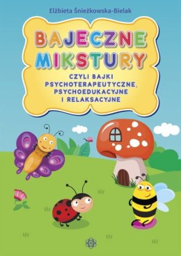 Bajeczne mikstury czyli bajki psychoterapeutyczne psychoedukacyjne i relaksacyjne