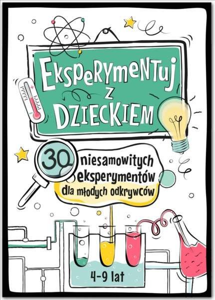 Eksperymentuj z dzieckiem 30 niesamowitych eksperymentów dla młodych odkrywców