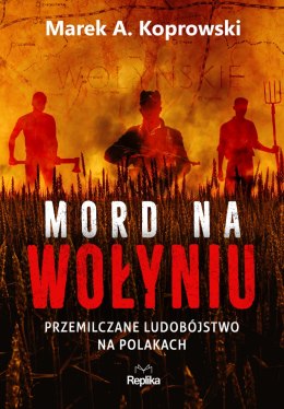 Mord na Wołyniu. Przemilczane ludobójstwo na Polakach