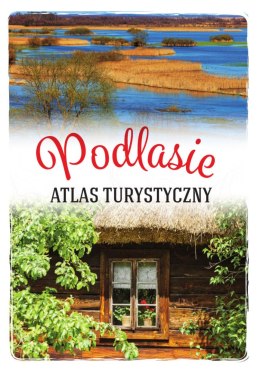 Podlasie. Atlas turystyczny