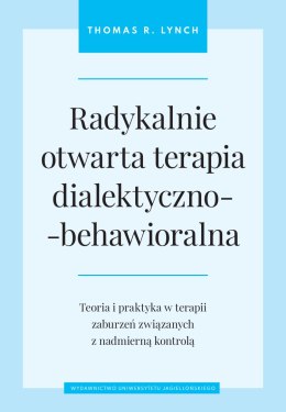 Radykalnie otwarta terapia dialektyczno-behawioralna. Teoria i praktyka w terapii zaburzeń związanych z nadmierną kontrolą