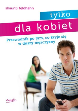 Tylko dla kobiet. Przewodnik po tym, co kryje się w duszy mężczyzny wyd. 3