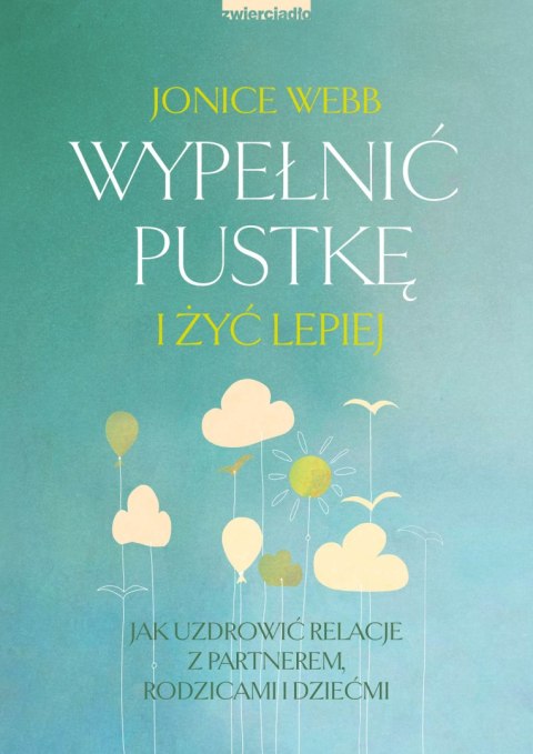 Wypełnić pustkę i żyć lepiej. Jak uzdrowić relację z partnerem, rodzicami i dziećmi