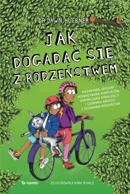 Jak dogadać się z rodzeństwem. Niezawodne sposoby rozwiązywania konfliktów, ograniczenia rywalizacji i czerpania radości z posia