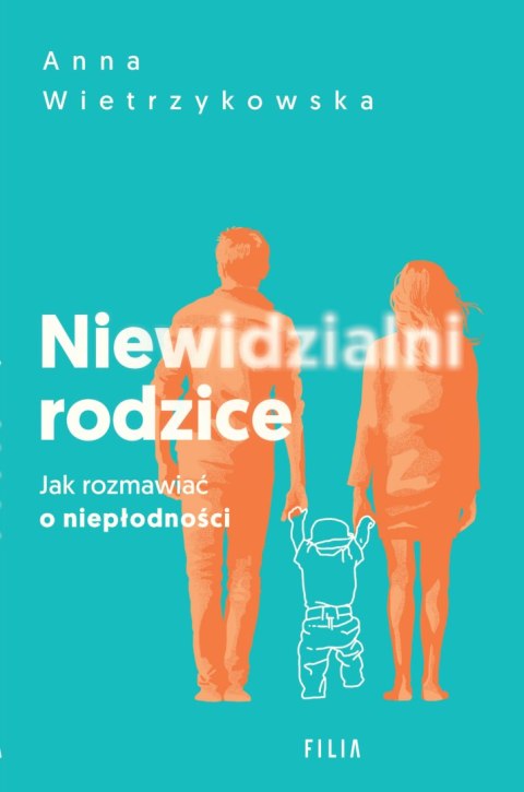 Niewidzialni rodzice. Jak rozmawiać o niepłodności Niewidzialni rodzice. Jak rozmawiać o niepłodności