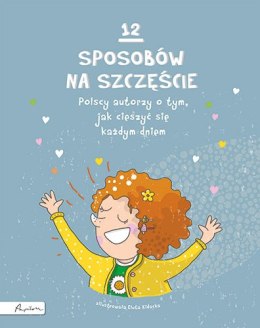 12 sposobów na szczęście. Polscy autorzy o tym, jak cieszyć się każdym dniem