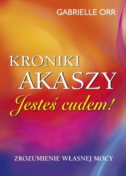 Kroniki Akaszy. Jesteś cudem! Zrozumienie własnej mocy wyd. 2