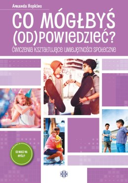 Co mógłbyś odpowiedzieć? Ćwiczenia kształtujące umiejętności społeczne. Co masz na myśli?