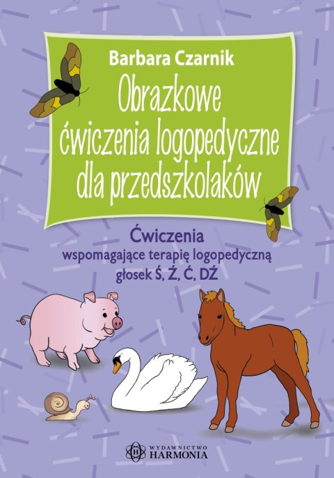 Obrazkowe ćwiczenia logopedyczne dla przedszkolaków Ćwiczenia wspomagające terapię logopedyczną głosek Ś, Ź, Ć, DŹ Obrazkowe ćwi