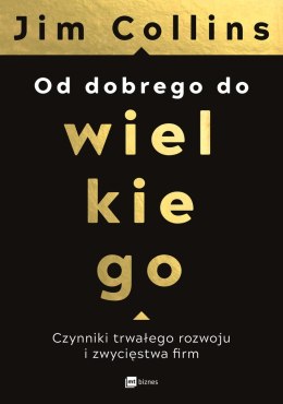 Od dobrego do wielkiego czynniki trwałego rozwoju i zwycięstwa firm