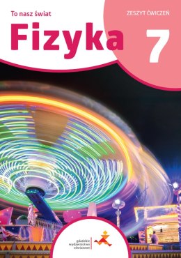 Fizyka To nasz świat zeszyt ćwiczeń dla klasy 7 szkoły podstawowej /druga NOWA seria/