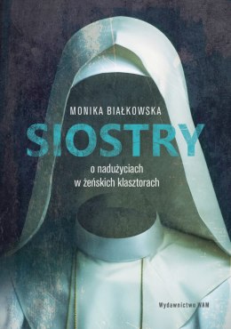 Siostry. O nadużyciach w żeńskich klasztorach. O nadużyciach w żeńskich klasztorach