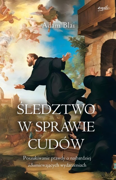 Śledztwo w sprawie cudów. Poszukiwanie prawdy o najbardziej zdumiewających wydarzeniach