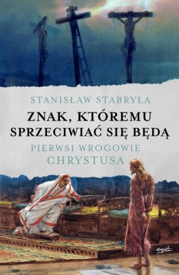 Znak, któremu sprzeciwiać się będą. Pierwsi wrogowie Chrystusa