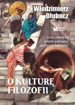 O kulturę filozofii. Co o człowieku mówili najwięksi myśliciele ludzkości wyd. 2