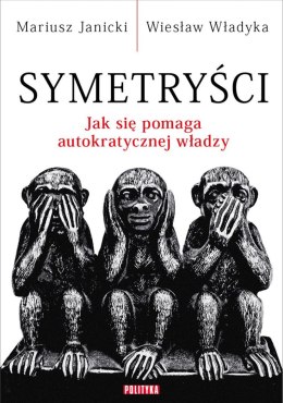 Symetryści. Jak się pomaga autokratycznej władzy