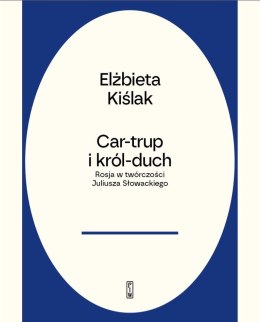 Car-trup i król Duch. Rosja w twórczości Juliusza Słowackiego