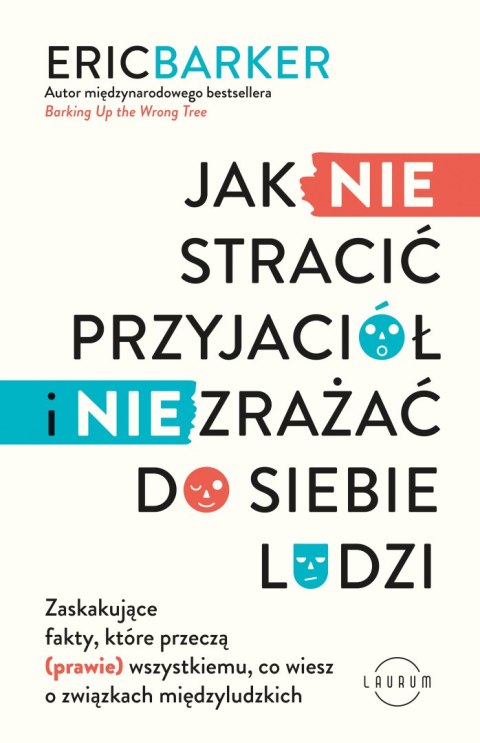 Jak NIE stracić przyjaciół i NIE zrażać do siebie ludzi. Zaskakujące fakty, które przeczą (prawie) wszystkiemu, co wiesz o związ