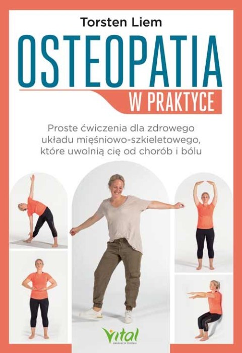 Osteopatia w praktyce. Proste ćwiczenia dla zdrowego układu mięśniowo-szkieletowego, które uwolnią cię od chorób i bólu