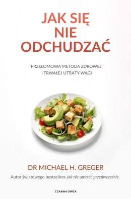 Jak się nie odchudzać. Przełomowa metoda zdrowej i trwałej utraty wagi