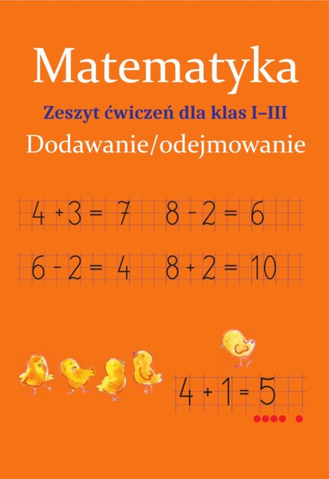 Matematyka. Dodawanie/odejmowanie. Zeszyt ćwiczeń dla klas 1-3