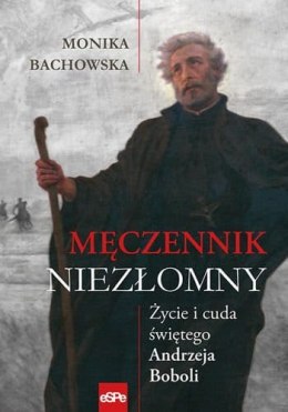 Męczennik niezłomny Życie i cuda św Andrzeja Boboli