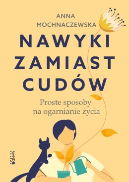 Nawyki zamiast cudów. Proste sposoby na ogarnianie życia