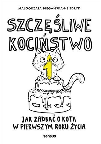 Szczęśliwe kociństwo. Jak zadbać o kota w pierwszym roku życia