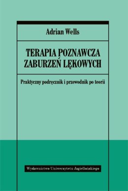 Terapia poznawcza zaburzeń lękowych praktyczny podręcznik i przewodnik po teorii