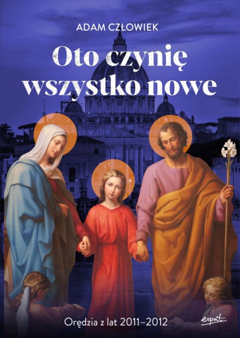 Oto czynię wszystko nowe. Orędzia z lat 2011 - 2012