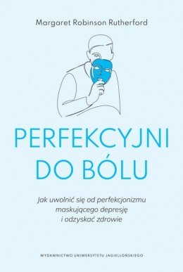 Perfekcyjni do bólu. Jak uwolnić się od perfekcjonizmu maskującego depresję i odzyskać zdrowie