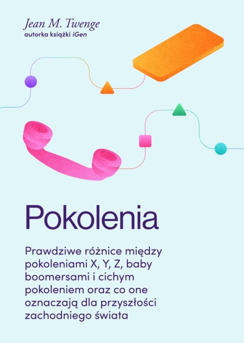 Pokolenia. Prawdziwe różnice między pokoleniami X, Y, Z, baby boomersami i cichym pokoleniem oraz co one oznaczają dla przyszłoś