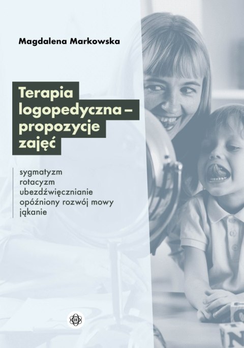 Terapia logopedyczna - propozycje zajęć Sygmatyzm, rotacyzm, ubezdźwięcznianie, opóźniony rozwój mowy, jąkanie