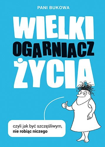 Wielki ogarniacz życia czyli jak być szczęśliwym nie robiąc niczego