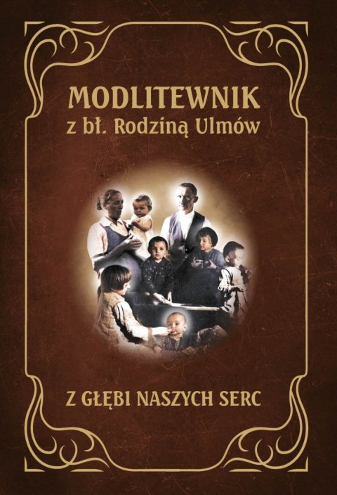 Z głębi naszych serc. Modlitewnik z błogosławioną rodziną Ulmów