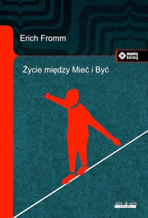 Życie między Mieć i Być. Ericha Fromma myśli zasadnicze