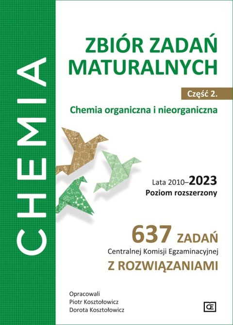 Chemia Zbiór zadań maturalnych Część 2. Chemia organiczna i nieorganiczna Lata 2010-2023 Poziom rozszerzony 637 zadań Centralnej