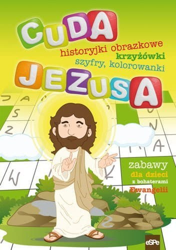 Cuda Jezusa. Historyjki obrazkowe, krzyżówki, szyfry, kolorowanki. Zabawy dla dzieci z bohaterami Ewangelii