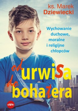 Od urwisa do bohatera. Wychowanie duchowe, moralne i religijne chłopców wyd. 2023