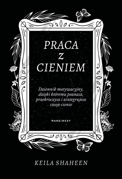 Praca z cieniem. Dziennik motywacyjny, dzięki któremu poznasz, przekroczysz i zintegrujesz swoje cienie