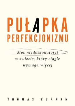 Pułapka perfekcjonizmu. Moc niedoskonałości w świecie, który ciągle wymaga więcej