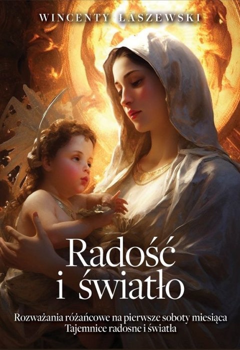 Radość i światło. Rozważania na pierwsze soboty miesiąca. Tajemnice radosne i światła