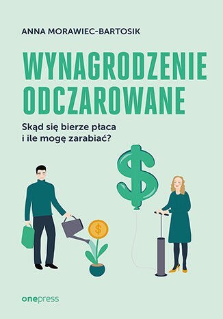 Wynagrodzenie odczarowane. Skąd się bierze płaca i ile mogę zarabiać?