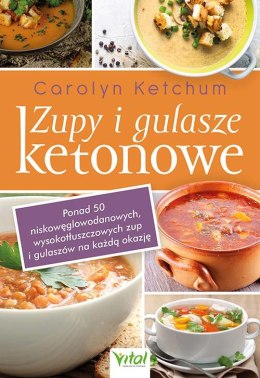 Zupy i gulasze ketonowe. Ponad 50 niskowęglowodanowych, wysokotłuszczowych zup i gulaszy na każdą okazję